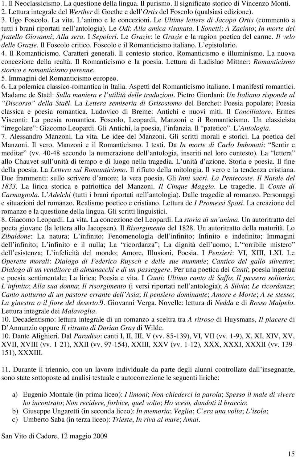 I Sonetti: A Zacinto; In morte del fratello Giovanni; Alla sera. I Sepolcri. Le Grazie: le Grazie e la ragion poetica del carme. Il velo delle Grazie. Il Foscolo critico.