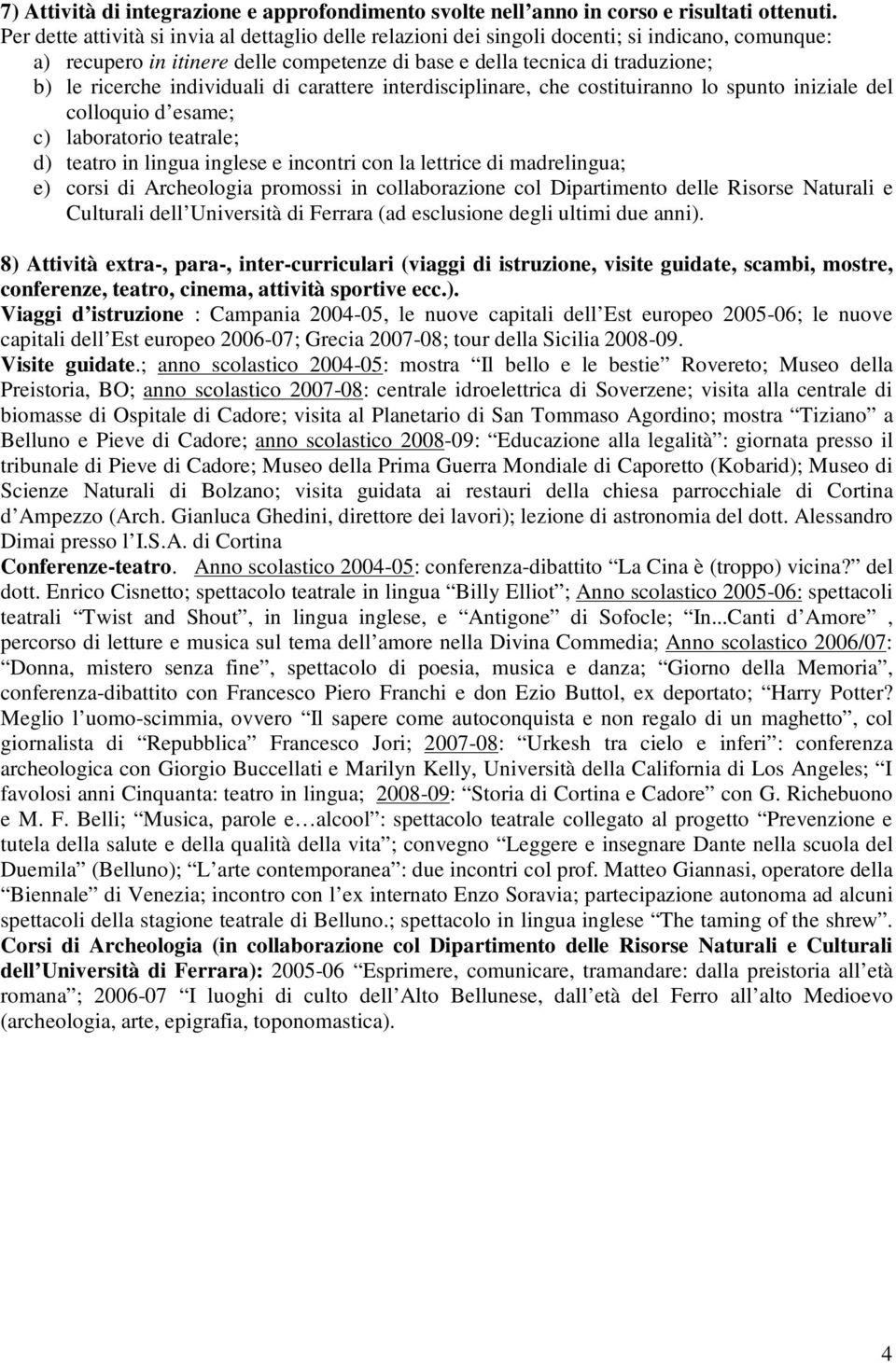 individuali di carattere interdisciplinare, che costituiranno lo spunto iniziale del colloquio d esame; c) laboratorio teatrale; d) teatro in lingua inglese e incontri con la lettrice di madrelingua;