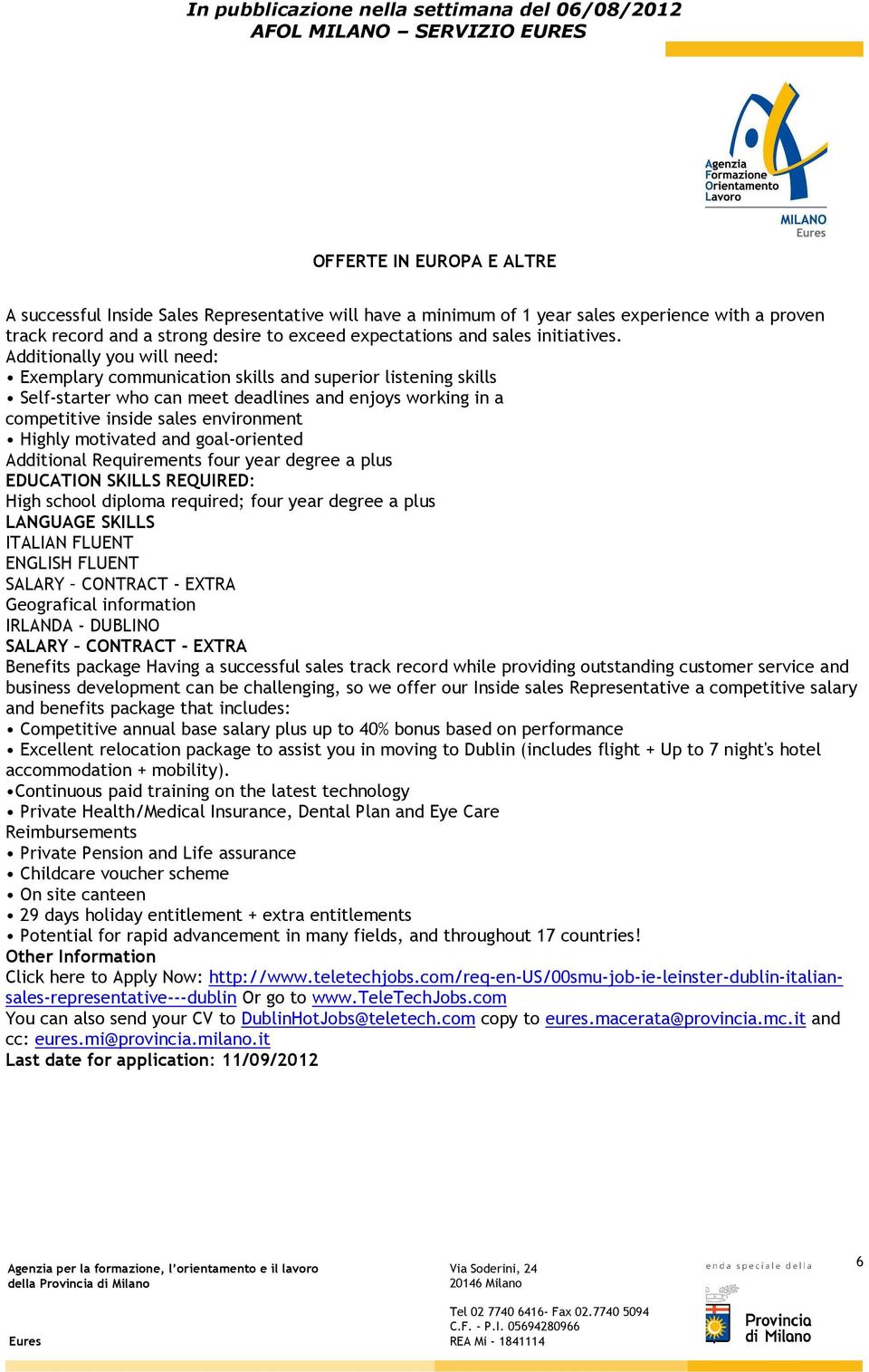 motivated and goal-oriented Additional Requirements four year degree a plus EDUCATION SKILLS REQUIRED: High school diploma required; four year degree a plus LANGUAGE SKILLS ITALIAN FLUENT ENGLISH