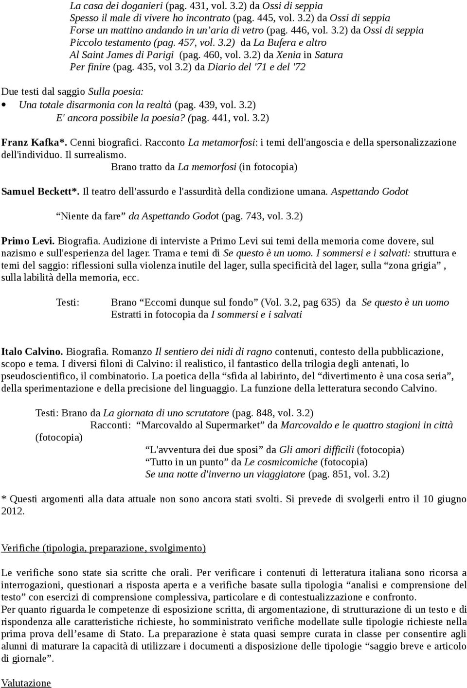 2) da Diario del '71 e del '72 Due testi dal saggio Sulla poesia: Una totale disarmonia con la realtà (pag. 439, vol. 3.2) E' ancora possibile la poesia? (pag. 441, vol. 3.2) Franz Kafka*.