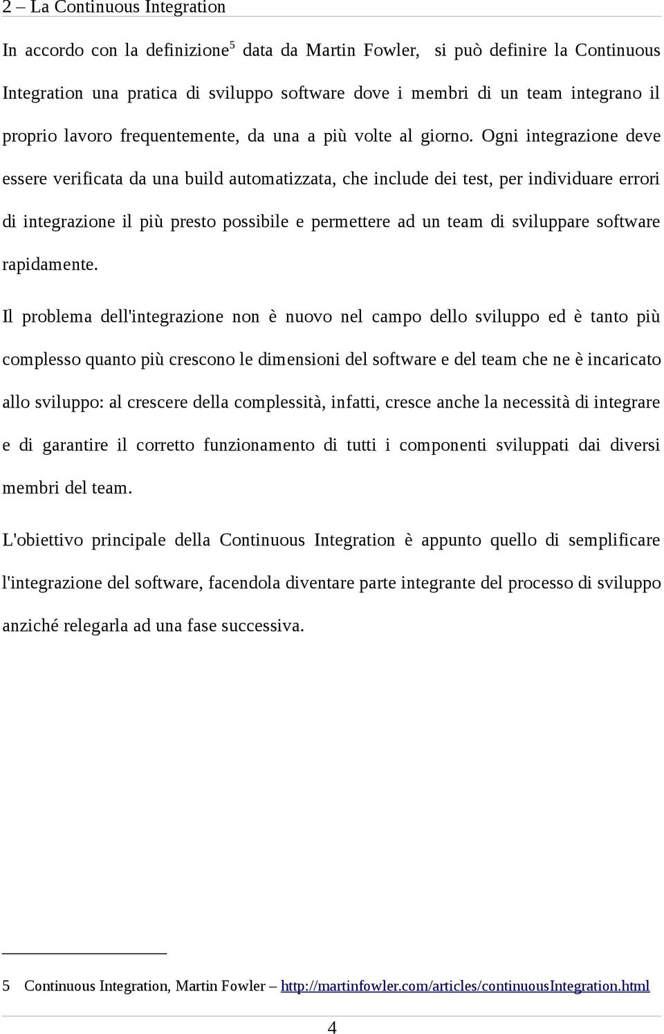 Ogni integrazione deve essere verificata da una build automatizzata, che include dei test, per individuare errori di integrazione il più presto possibile e permettere ad un team di sviluppare