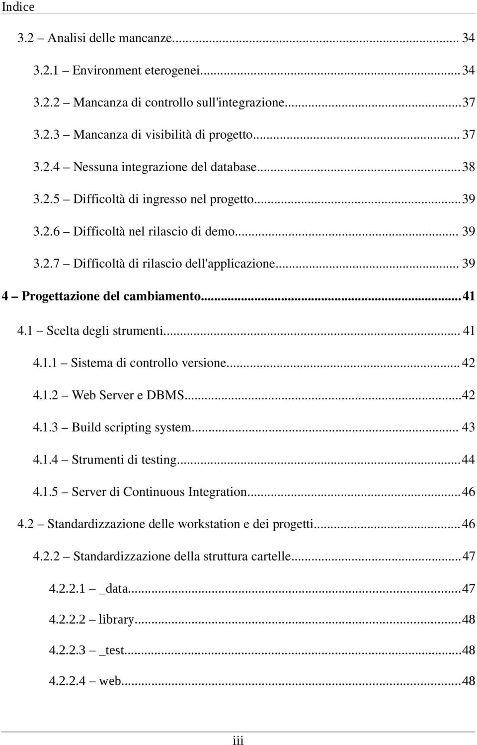 1 Scelta degli strumenti... 41 4.1.1 Sistema di controllo versione... 42 4.1.2 Web Server e DBMS...42 4.1.3 Build scripting system... 43 4.1.4 Strumenti di testing...44 4.1.5 Server di Continuous Integration.