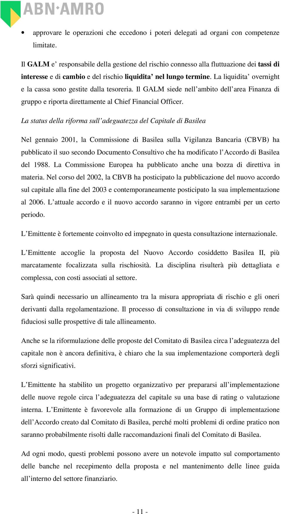 La liquidita overnight e la cassa sono gestite dalla tesoreria. Il GALM siede nell ambito dell area Finanza di gruppo e riporta direttamente al Chief Financial Officer.