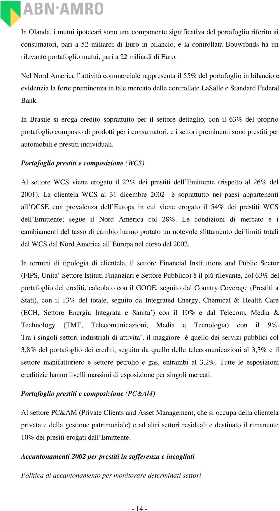 Nel Nord America l attività commerciale rappresenta il 55% del portafoglio in bilancio e evidenzia la forte preminenza in tale mercato delle controllate LaSalle e Standard Federal Bank.