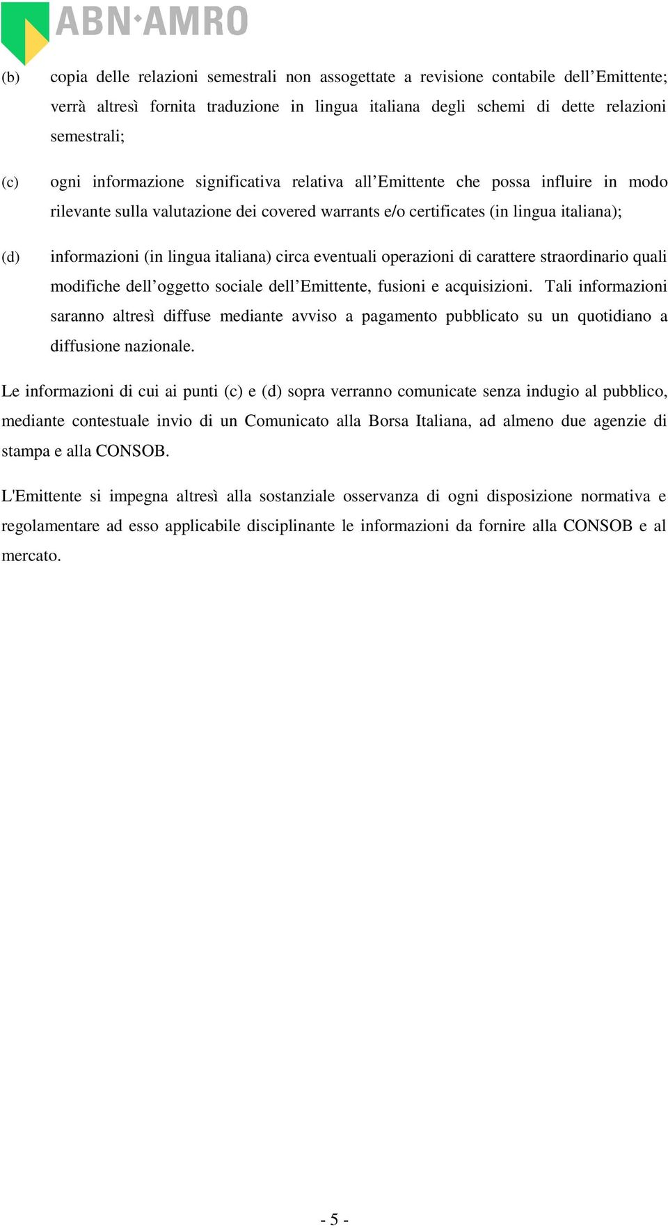 circa eventuali operazioni di carattere straordinario quali modifiche dell oggetto sociale dell Emittente, fusioni e acquisizioni.