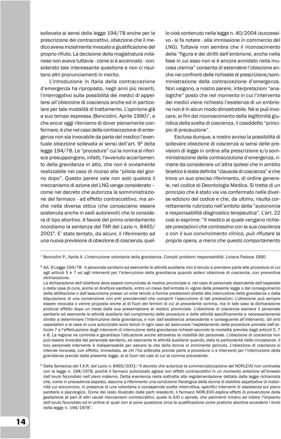 L introduzione in Italia della contraccezione d emergenza ha riproposto, negli anni più recenti, l interrogativo sulla possibilità dei medici di appellarsi all obiezione di coscienza anche ed in