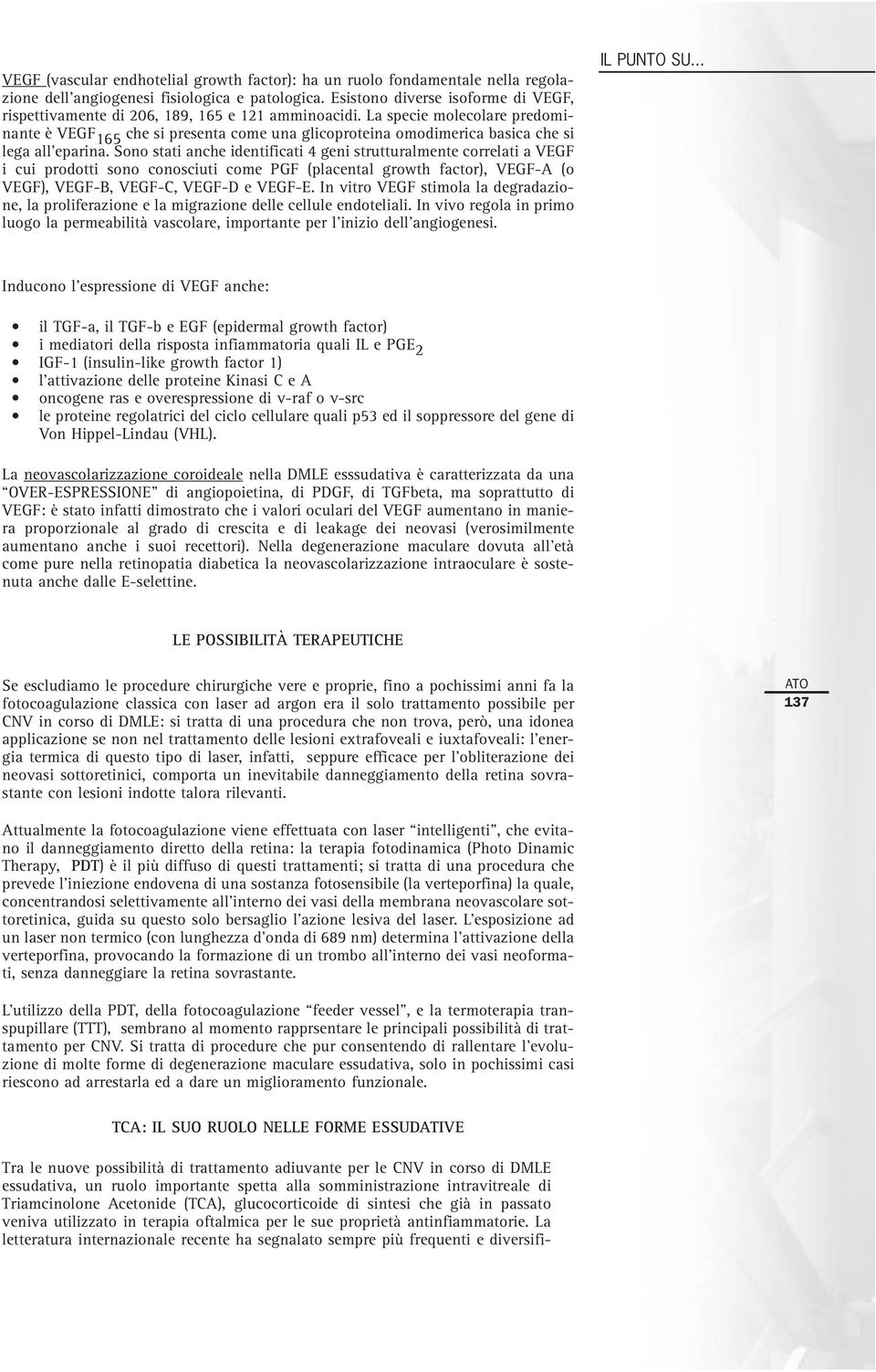 La specie molecolare predominante è VEGF 165 che si presenta come una glicoproteina omodimerica basica che si lega all eparina.