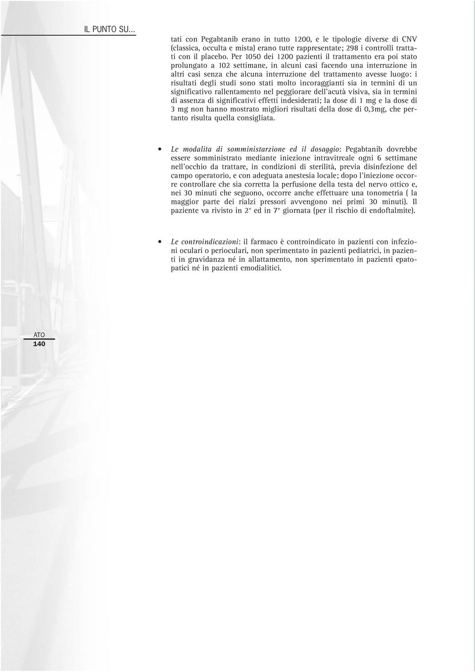 risultati degli studi sono stati molto incoraggianti sia in termini di un significativo rallentamento nel peggiorare dell acutà visiva, sia in termini di assenza di significativi effetti