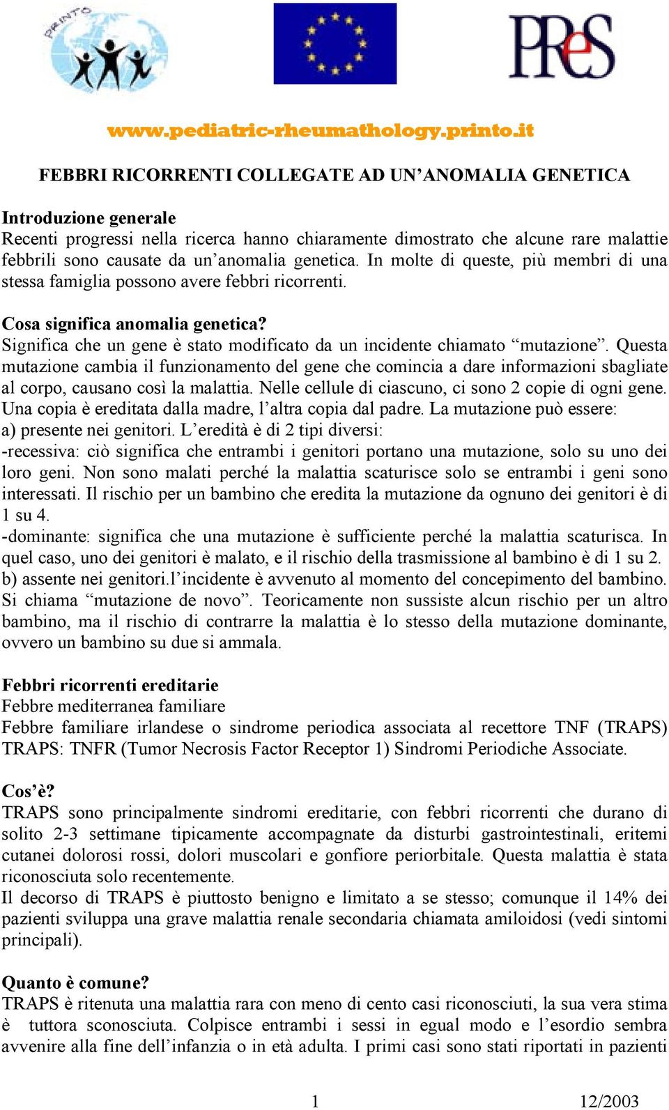 genetica. In molte di queste, più membri di una stessa famiglia possono avere febbri ricorrenti. Cosa significa anomalia genetica?