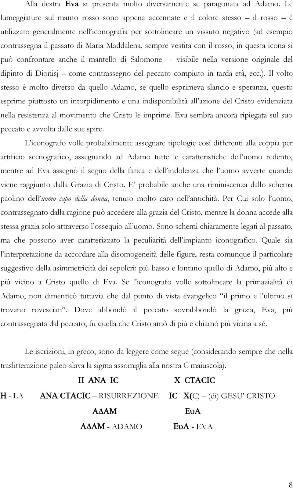 di Maria Maddalena, sempre vestita con il rosso, in questa icona si può confrontare anche il mantello di Salomone - visibile nella versione originale del dipinto di Dionisj come contrassegno del