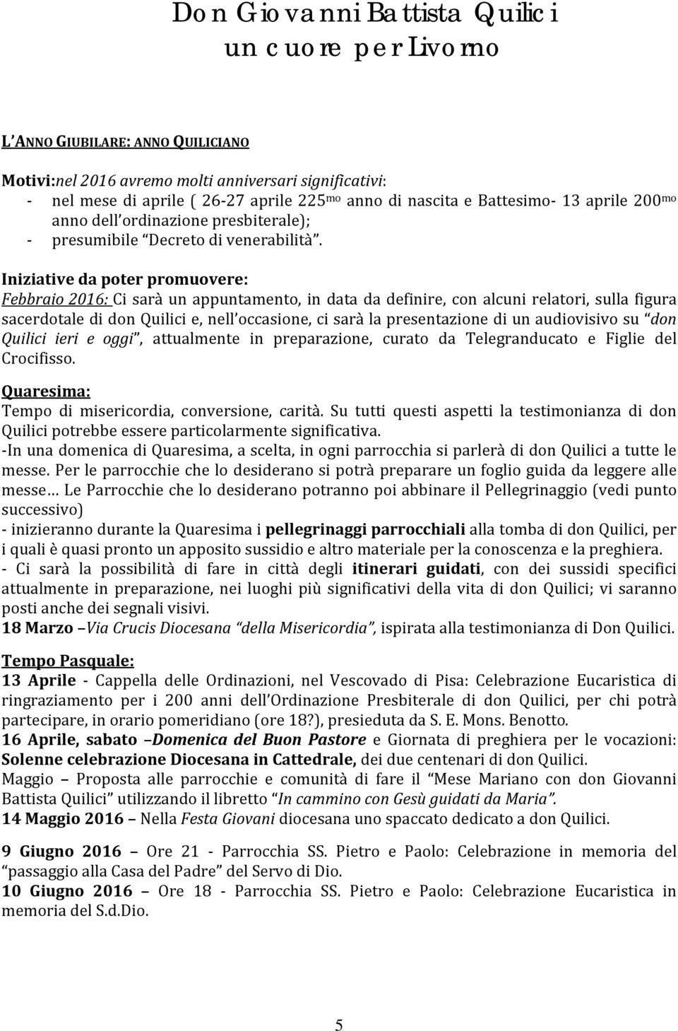 Iniziative da poter promuovere: Febbraio 2016: Ci sarà un appuntamento, in data da definire, con alcuni relatori, sulla figura sacerdotale di don Quilici e, nell occasione, ci sarà la presentazione