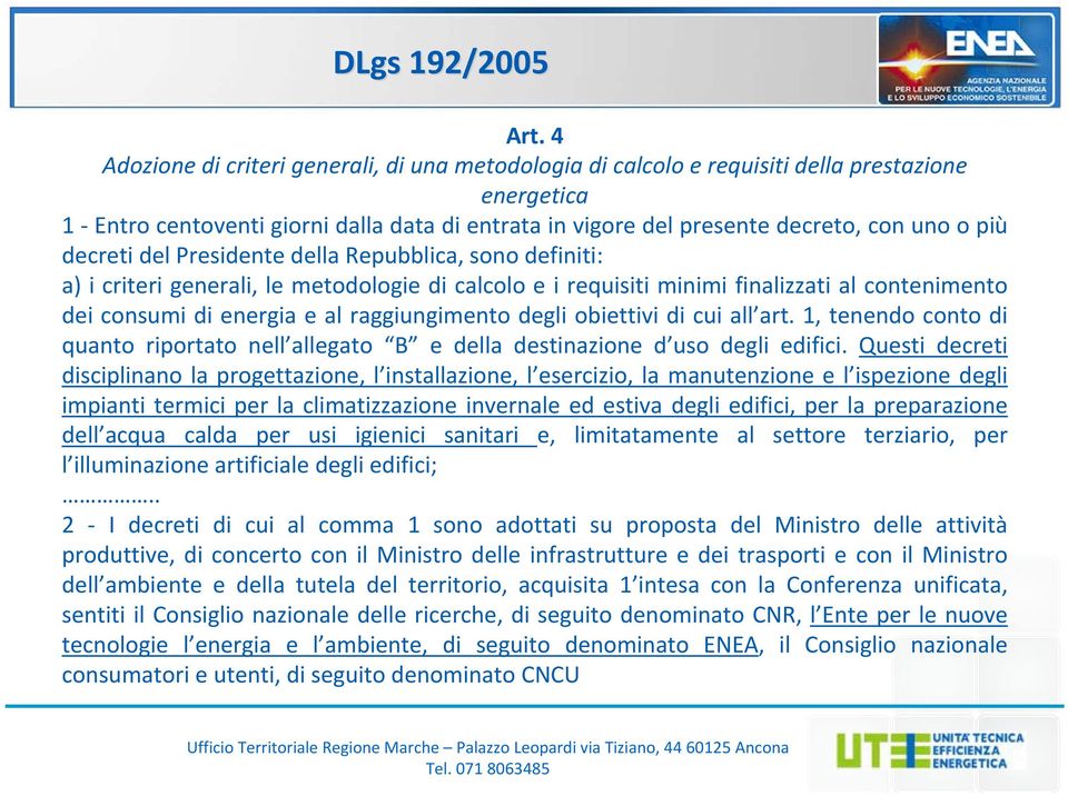 decreti del Presidente della Repubblica, sono definiti: a) i criteri generali, le metodologie di calcolo e i requisiti minimi finalizzati al contenimento dei consumi di energia e al raggiungimento