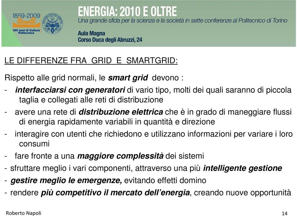 interagire con utenti che richiedono e utilizzano informazioni per variare i loro consumi - fare fronte a una maggiore complessità dei sistemi - sfruttare meglio i vari componenti,