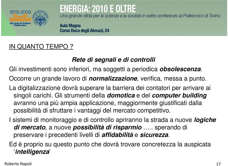 Gli strumenti della domotica e del computer building avranno una più ampia applicazione, maggiormente giustificati dalla possibilità di sfruttare i vantaggi del mercato competitivo.