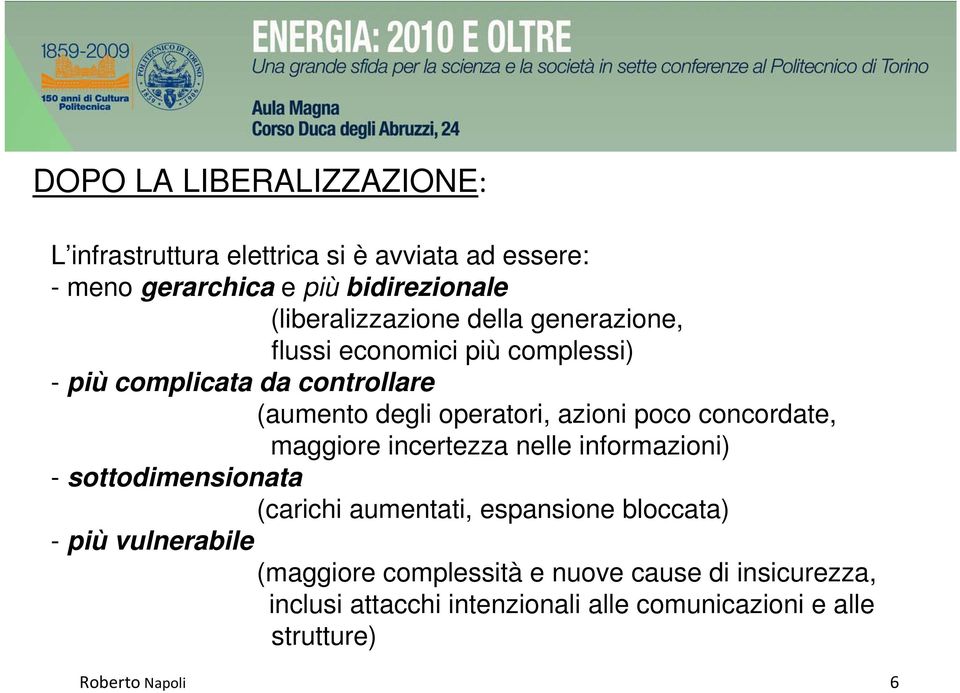 azioni poco concordate, maggiore incertezza nelle informazioni) - sottodimensionata (carichi aumentati, espansione bloccata) -