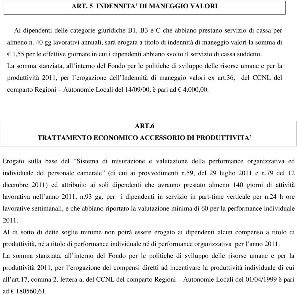 produttività 2011, per l erogazione dell Indennità di maneggio valori ex art.36, del CCNL del comparto Regioni Autonomie Locali del 14/09/00, è pari ad 4.000,00. ART.