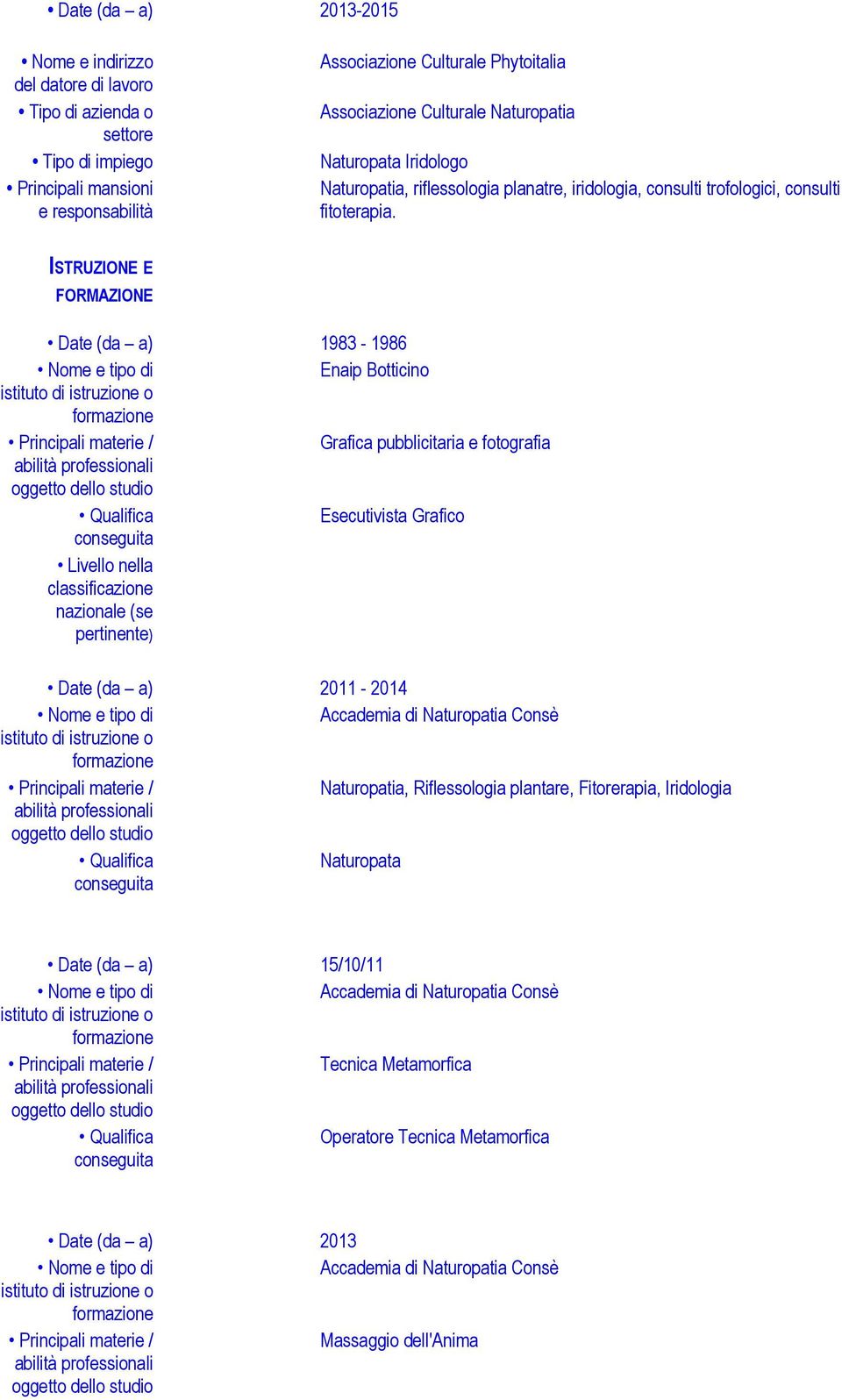 ISTRUZIONE E FORMAZIONE 1983-1986 Enaip Botticino Grafica pubblicitaria e fotografia Esecutivista Grafico Livello nella classificazione nazionale (se