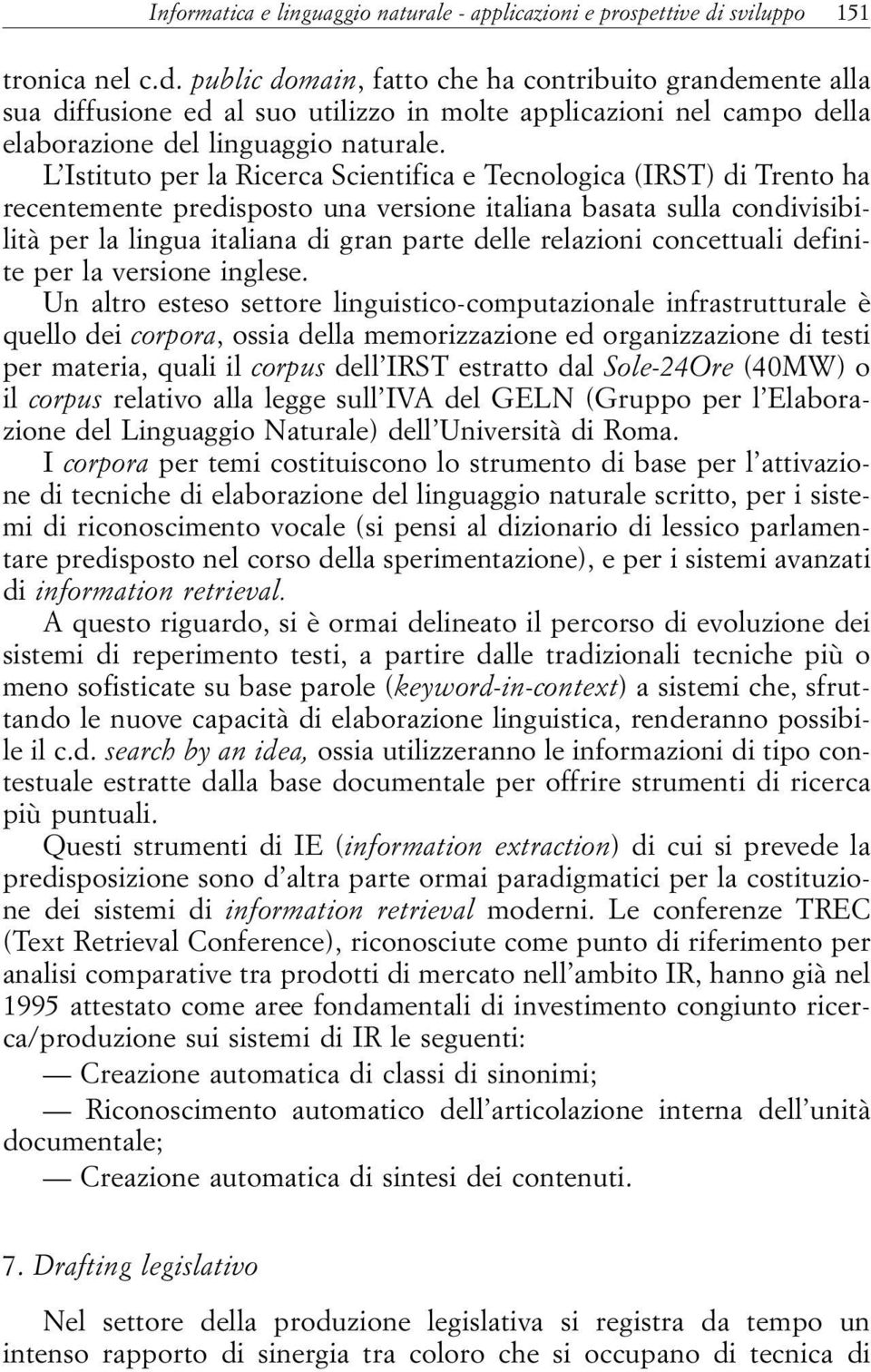 L Istituto per la Ricerca Scientifica e Tecnologica (IRST) di Trento ha recentemente predisposto una versione italiana basata sulla condivisibilità per la lingua italiana di gran parte delle