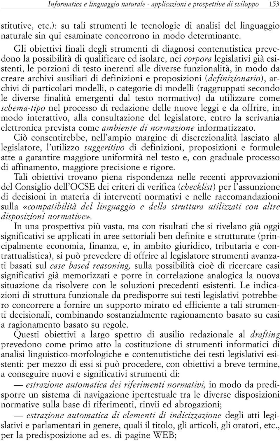 Gli obiettivi finali degli strumenti di diagnosi contenutistica prevedono la possibilità di qualificare ed isolare, nei corpora legislativi già esistenti, le porzioni di testo inerenti alle diverse