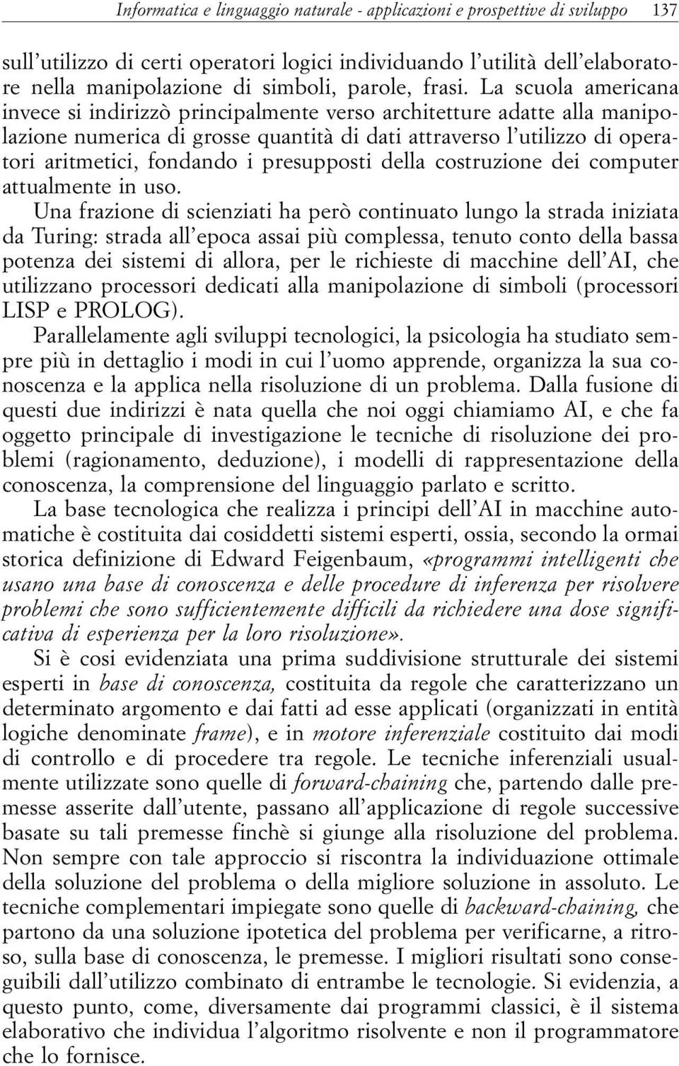 La scuola americana invece si indirizzò principalmente verso architetture adatte alla manipolazione numerica di grosse quantità di dati attraverso l utilizzo di operatori aritmetici, fondando i