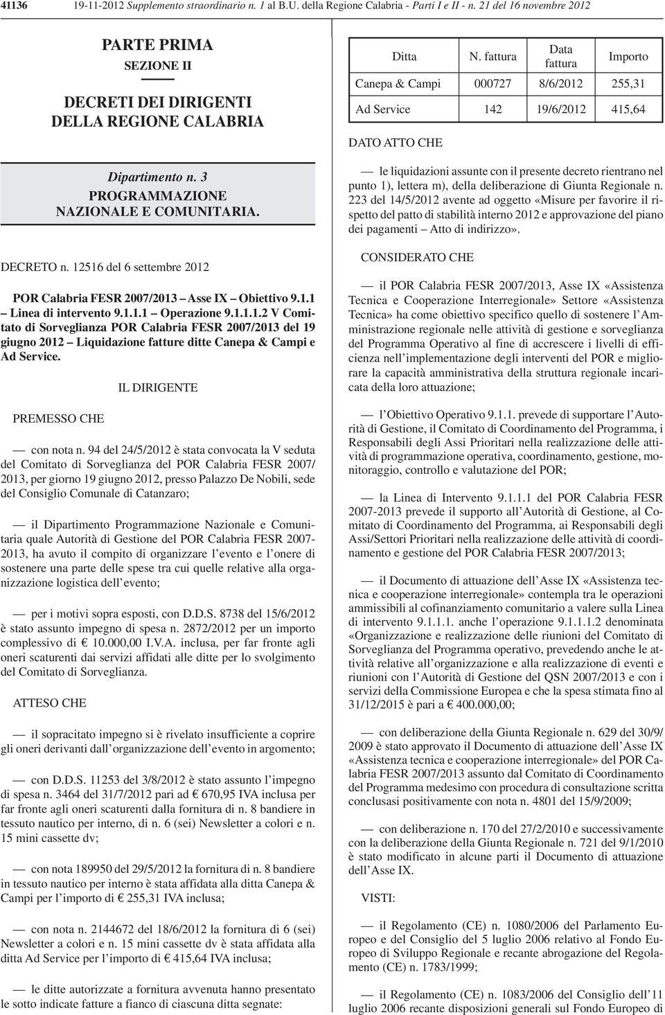 12516 del 6 settembre 2012 POR Calabria FESR 2007/2013 Asse IX Obiettivo 9.1.1 Linea di intervento 9.1.1.1 Operazione 9.1.1.1.2 V Comitato di Sorveglianza POR Calabria FESR 2007/2013 del 19 giugno 2012 Liquidazione fatture ditte Canepa & Campi e Ad Service.