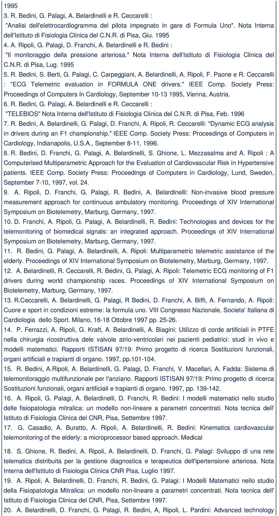 1995 5. R. Bedini, S. Berti, G. Palagi, C. Carpeggiani, A. Belardinelli, A. Ripoli, F. Paone e R. Ceccarelli : "ECG Telemetric evaluation in FORMULA ONE drivers." IEEE Comp.