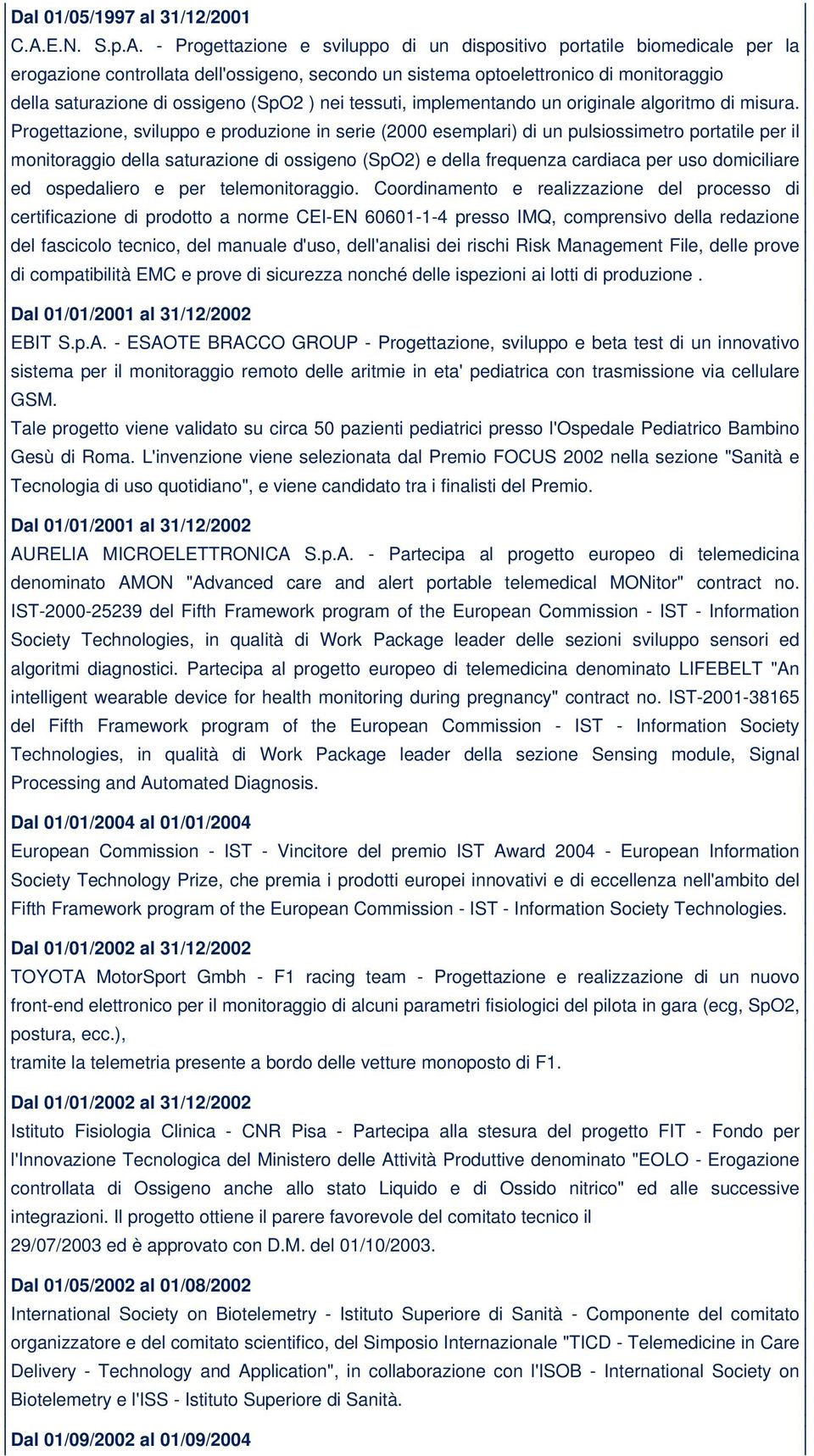 - Progettazione e sviluppo di un dispositivo portatile biomedicale per la erogazione controllata dell'ossigeno, secondo un sistema optoelettronico di monitoraggio della saturazione di ossigeno (SpO2