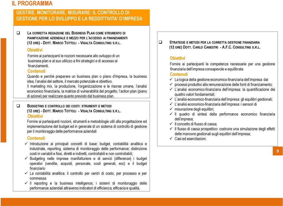 Quando e perché preparare un business plan o piano d impresa, la business idea, l analisi del settore, il mercato potenziale e obiettivo.