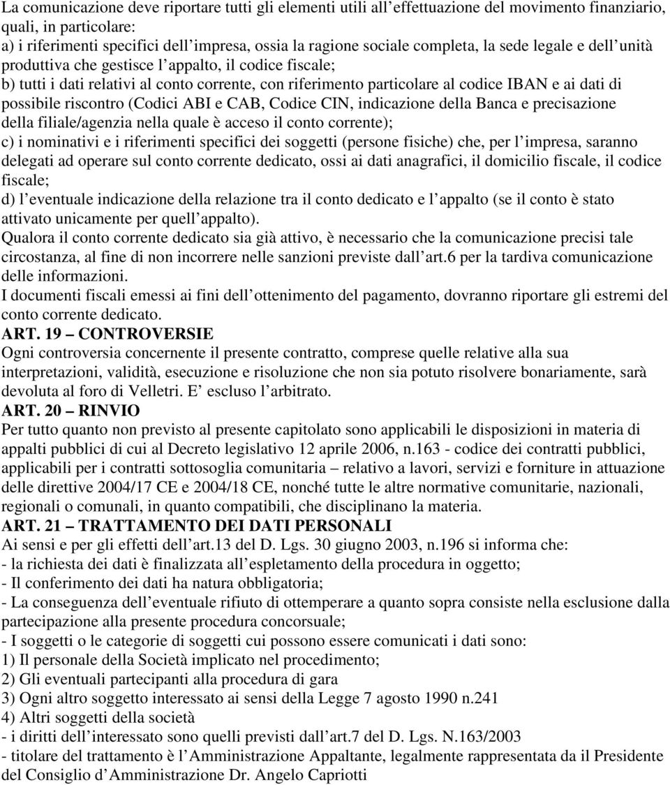 possibile riscontro (Codici ABI e CAB, Codice CIN, indicazione della Banca e precisazione della filiale/agenzia nella quale è acceso il conto corrente); c) i nominativi e i riferimenti specifici dei