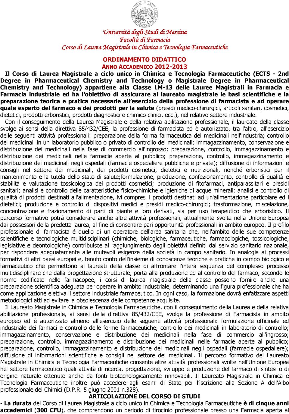 delle Lauree Magistrali in Farmacia e Farmacia industriale ed ha l'obiettivo di assicurare al laureato magistrale le basi scientifiche e la preparazione teorica e pratica necessarie all esercizio