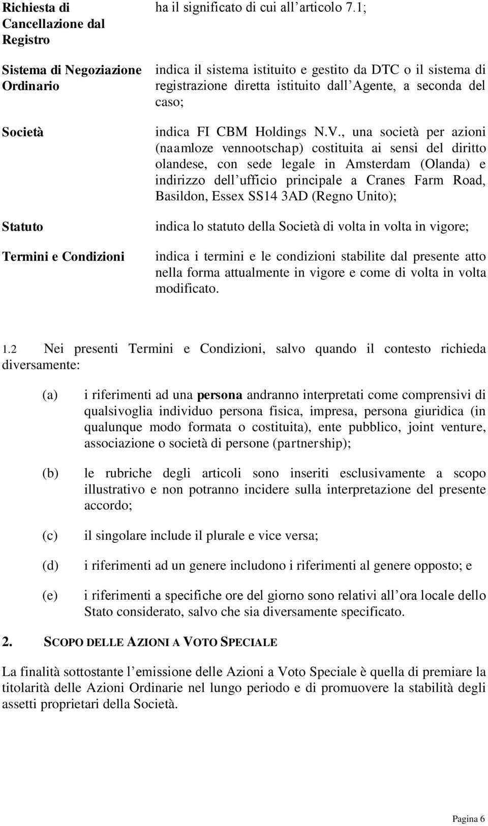 , una società per azioni (naamloze vennootschap) costituita ai sensi del diritto olandese, con sede legale in Amsterdam (Olanda) e indirizzo dell ufficio principale a Cranes Farm Road, Basildon,