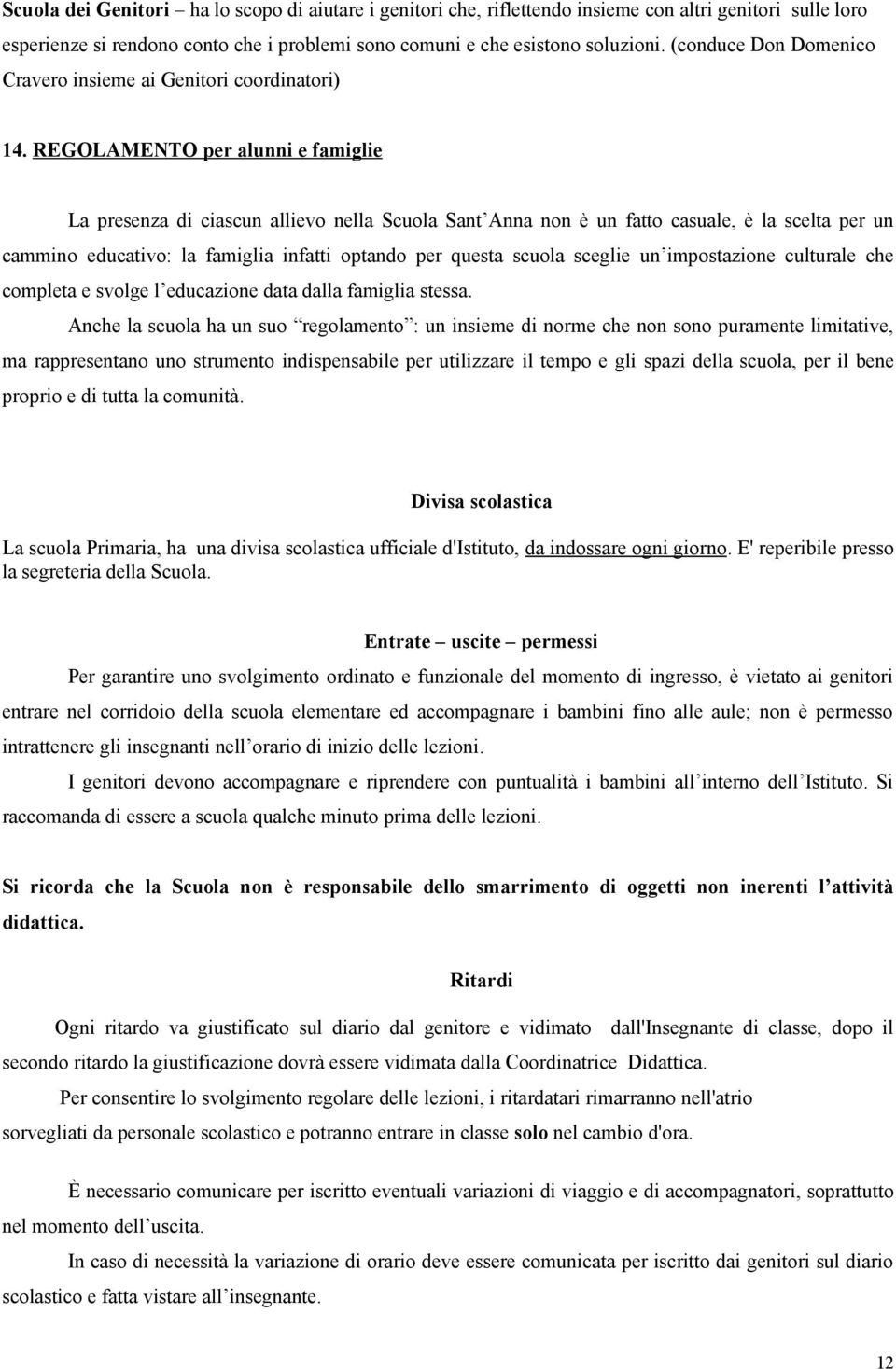 REGOLAMENTO per alunni e famiglie La presenza di ciascun allievo nella Scuola Sant Anna non è un fatto casuale, è la scelta per un cammino educativo: la famiglia infatti optando per questa scuola