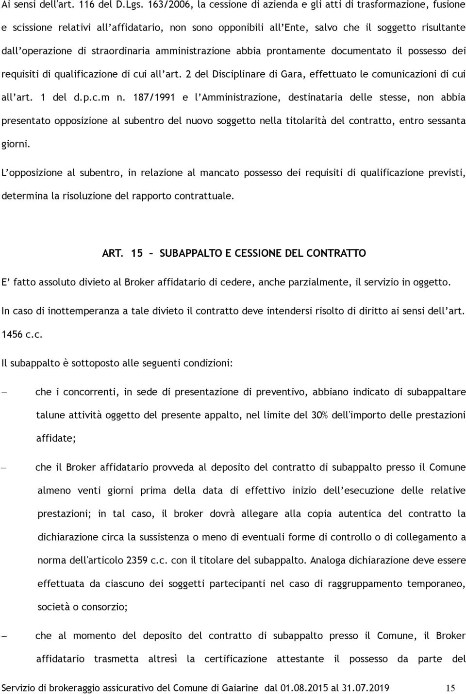 straordinaria amministrazione abbia prontamente documentato il possesso dei requisiti di qualificazione di cui all art. 2 del Disciplinare di Gara, effettuato le comunicazioni di cui all art. 1 del d.