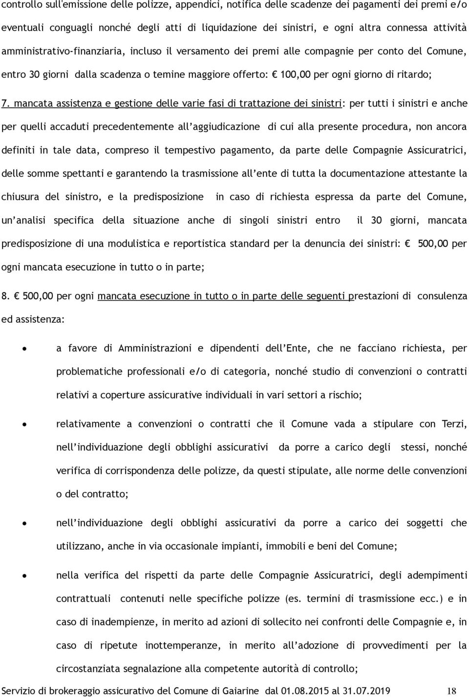 7. mancata assistenza e gestione delle varie fasi di trattazione dei sinistri: per tutti i sinistri e anche per quelli accaduti precedentemente all aggiudicazione di cui alla presente procedura, non