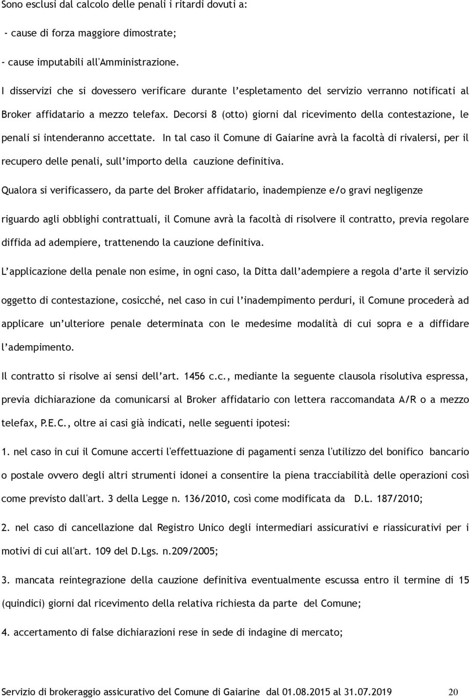 Decorsi 8 (otto) giorni dal ricevimento della contestazione, le penali si intenderanno accettate.