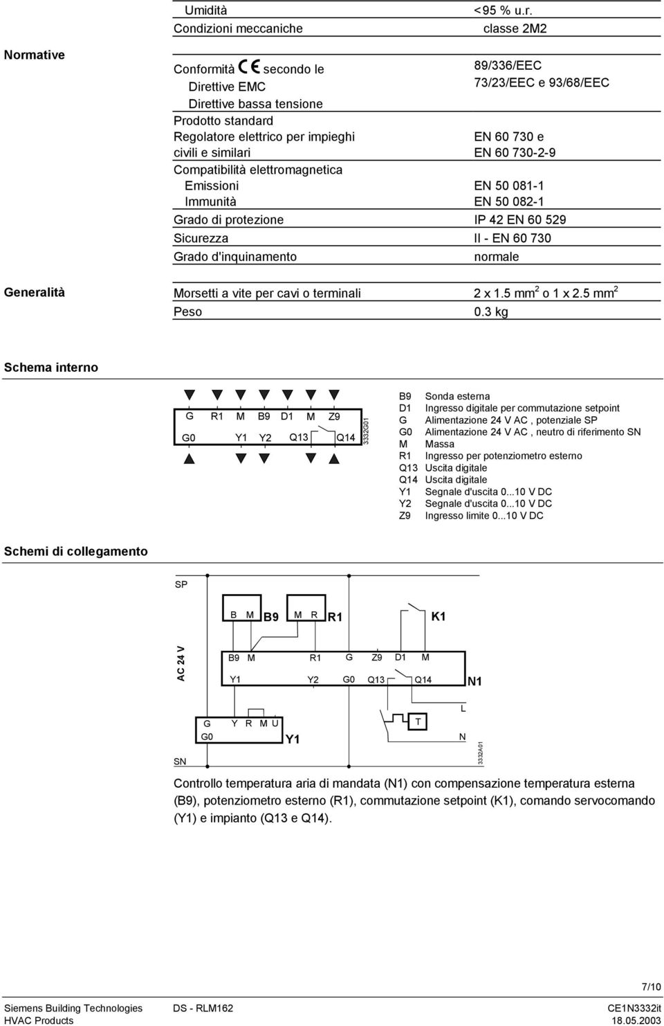 730 e EN 60 730-2-9 Compatibilità elettromagnetica Emissioni Immunità EN 50 081-1 EN 50 082-1 rado di protezione IP 42 EN 60 529 Sicurezza II - EN 60 730 rado d'inquinamento normale orsetti a vite