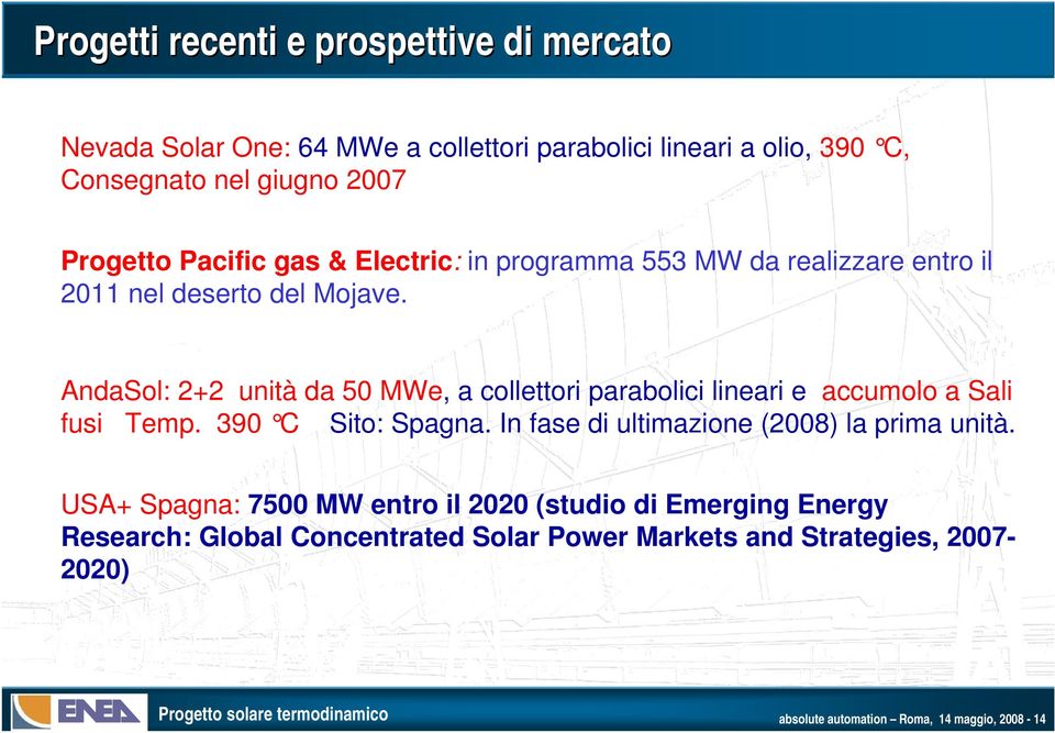 AndaSol: 2+2 unità da 50 MWe, a collettori parabolici lineari e accumolo a Sali fusi Temp. 390 C Sito: Spagna.