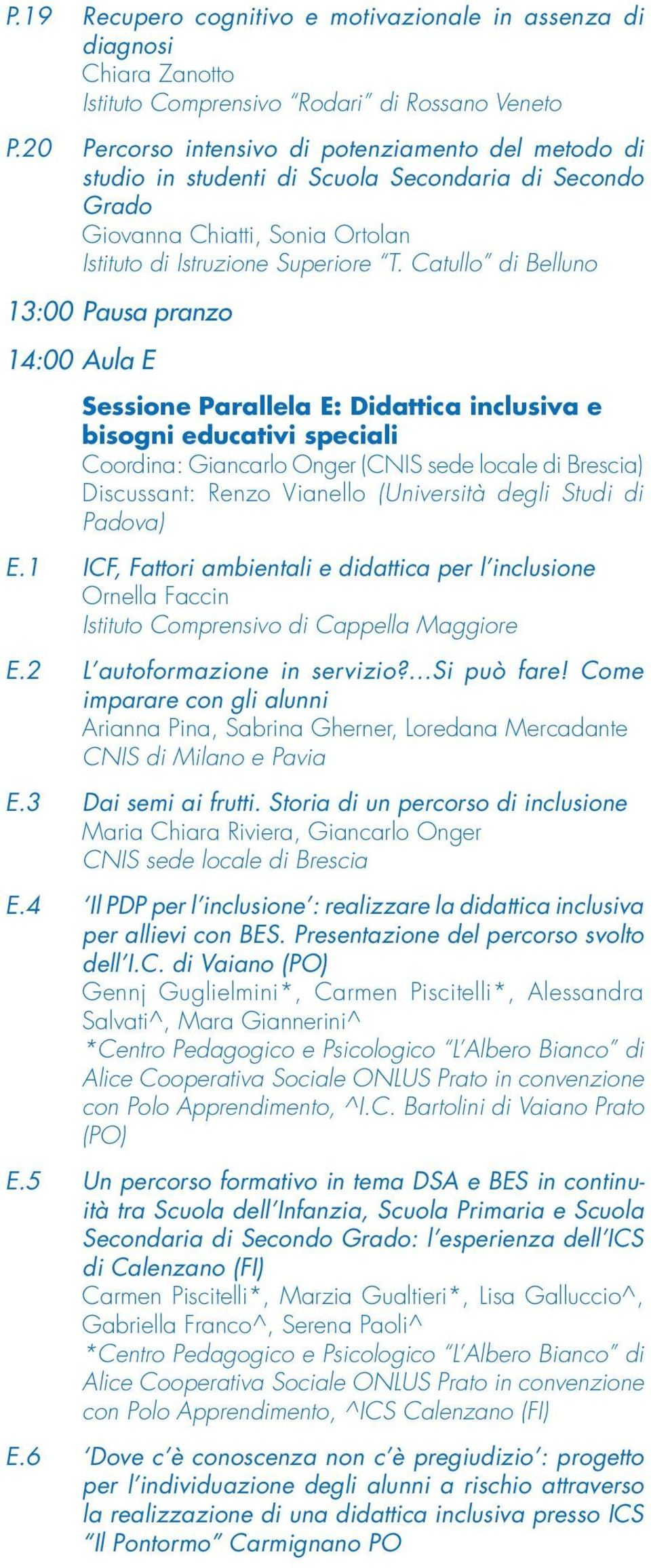 Catullo di Belluno 13:00 Pausa pranzo 14:00 Aula E Sessione Parallela E: Didattica inclusiva e bisogni educativi speciali Coordina: Giancarlo Onger (CNIS sede locale di Brescia) Discussant: Renzo