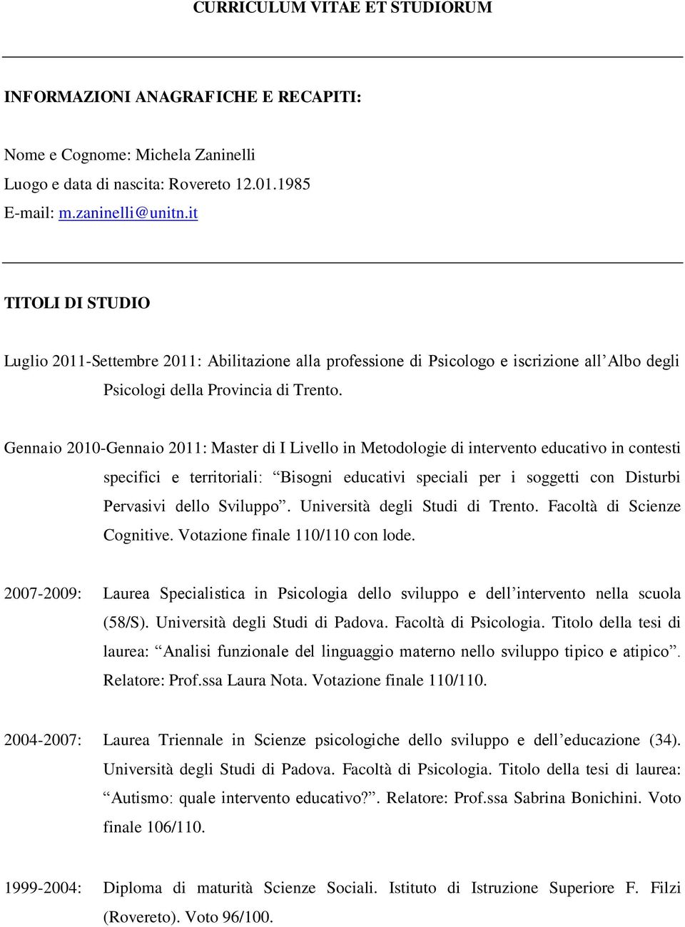 Gennaio 2010-Gennaio 2011: Master di I Livello in Metodologie di intervento educativo in contesti specifici e territoriali: Bisogni educativi speciali per i soggetti con Disturbi Pervasivi dello