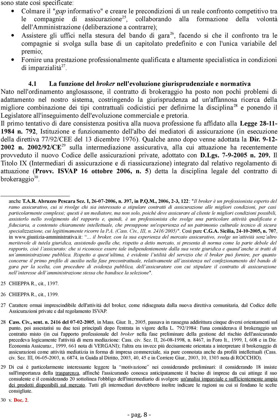 predefinito e con l'unica variabile del premio; Fornire una prestazione professionalmente qualificata e altamente specialistica in condizioni di imparzialità 27. 4.