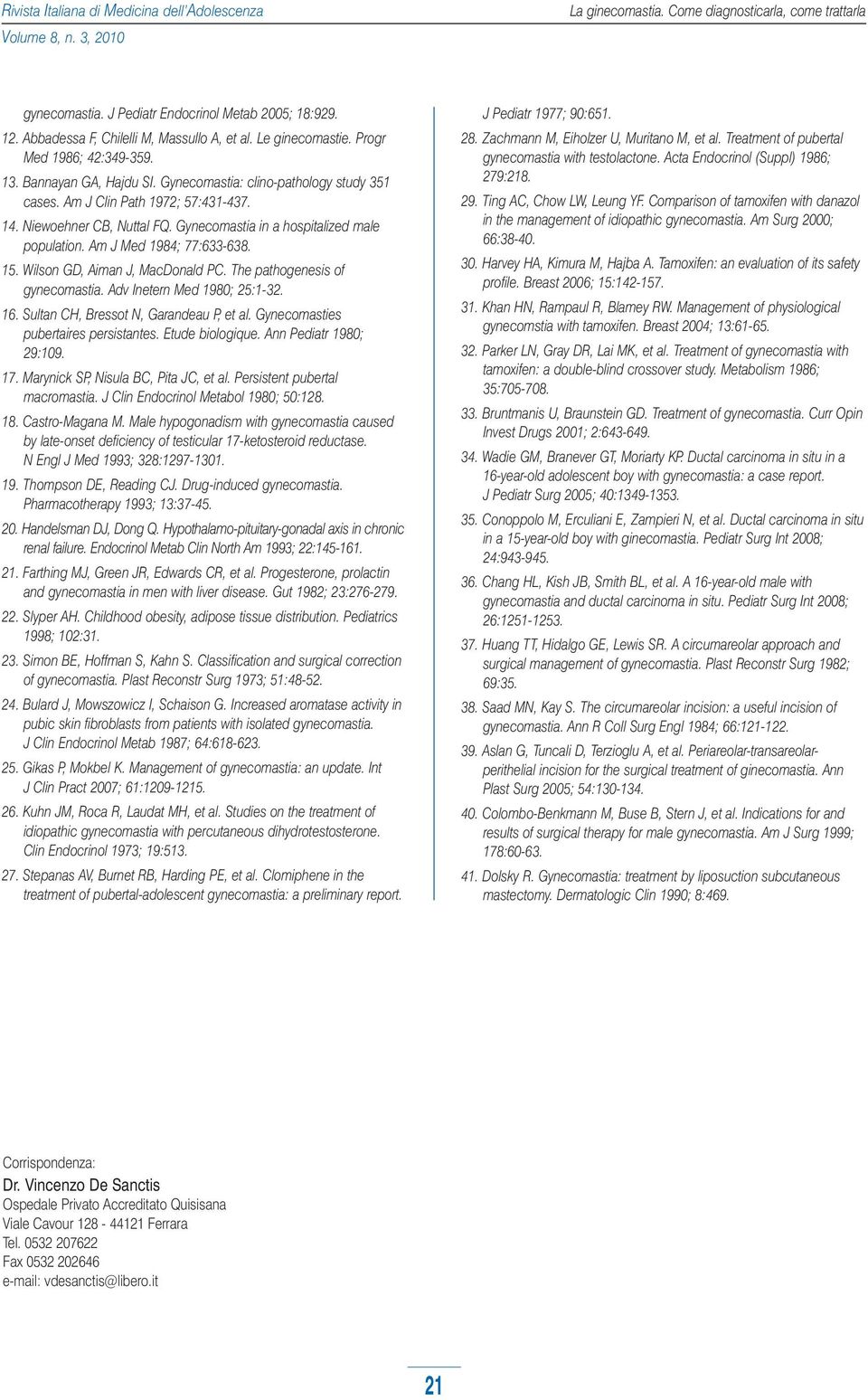 Am J Med 1984; 77:633-638. 15. Wilson GD, Aiman J, MacDonald PC. The pathogenesis of gynecomastia. Adv Inetern Med 1980; 25:1-32. 16. Sultan CH, Bressot N, Garandeau P, et al.