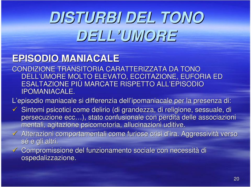 L episodio maniacale si differenzia dell ipomaniacale per la presenza di: Sintomi psicotici come delirio (di grandezza, di religione, sessuale, di persecuzione