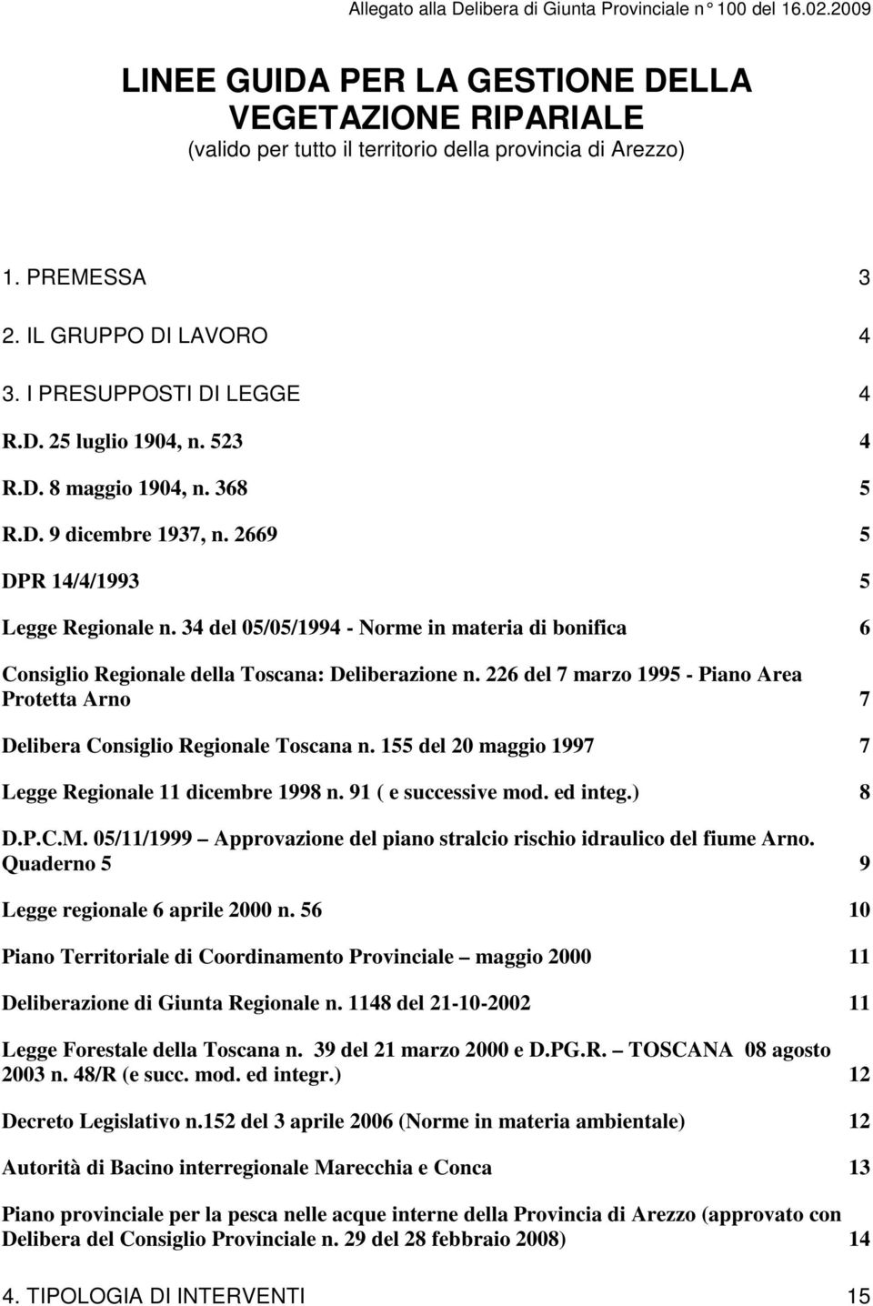 34 del 05/05/1994 - Norme in materia di bonifica 6 Consiglio Regionale della Toscana: Deliberazione n. 226 del 7 marzo 1995 - Piano Area Protetta Arno 7 Delibera Consiglio Regionale Toscana n.