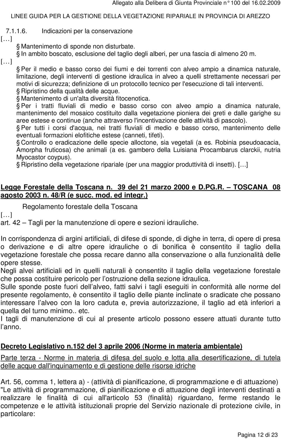 sicurezza; definizione di un protocollo tecnico per l'esecuzione di tali interventi. Ripristino della qualità delle acque. Mantenimento di un'alta diversità fitocenotica.