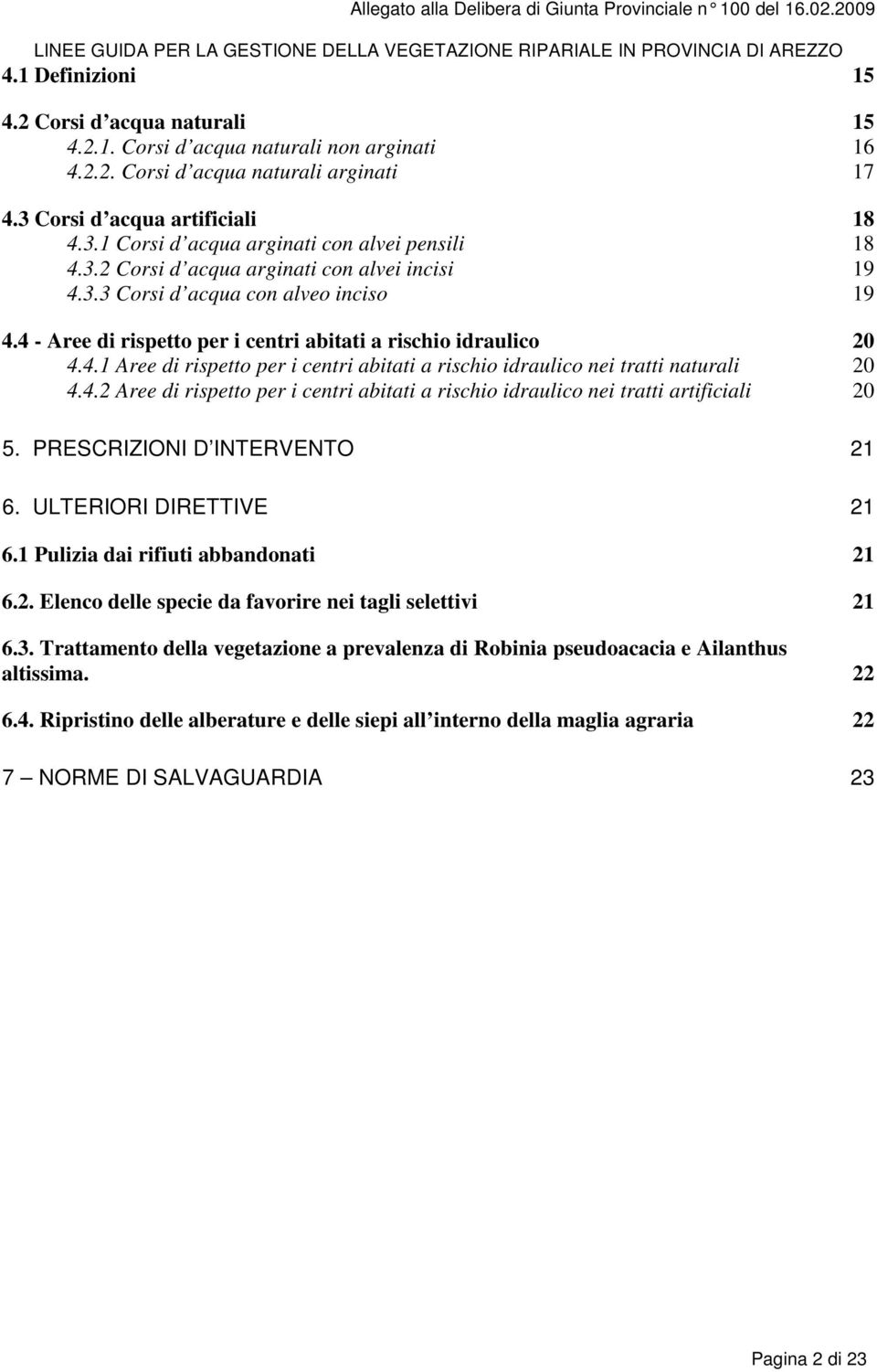 4.2 Aree di rispetto per i centri abitati a rischio idraulico nei tratti artificiali 20 5. PRESCRIZIONI D INTERVENTO 21 6. ULTERIORI DIRETTIVE 21 6.1 Pulizia dai rifiuti abbandonati 21 6.2. Elenco delle specie da favorire nei tagli selettivi 21 6.