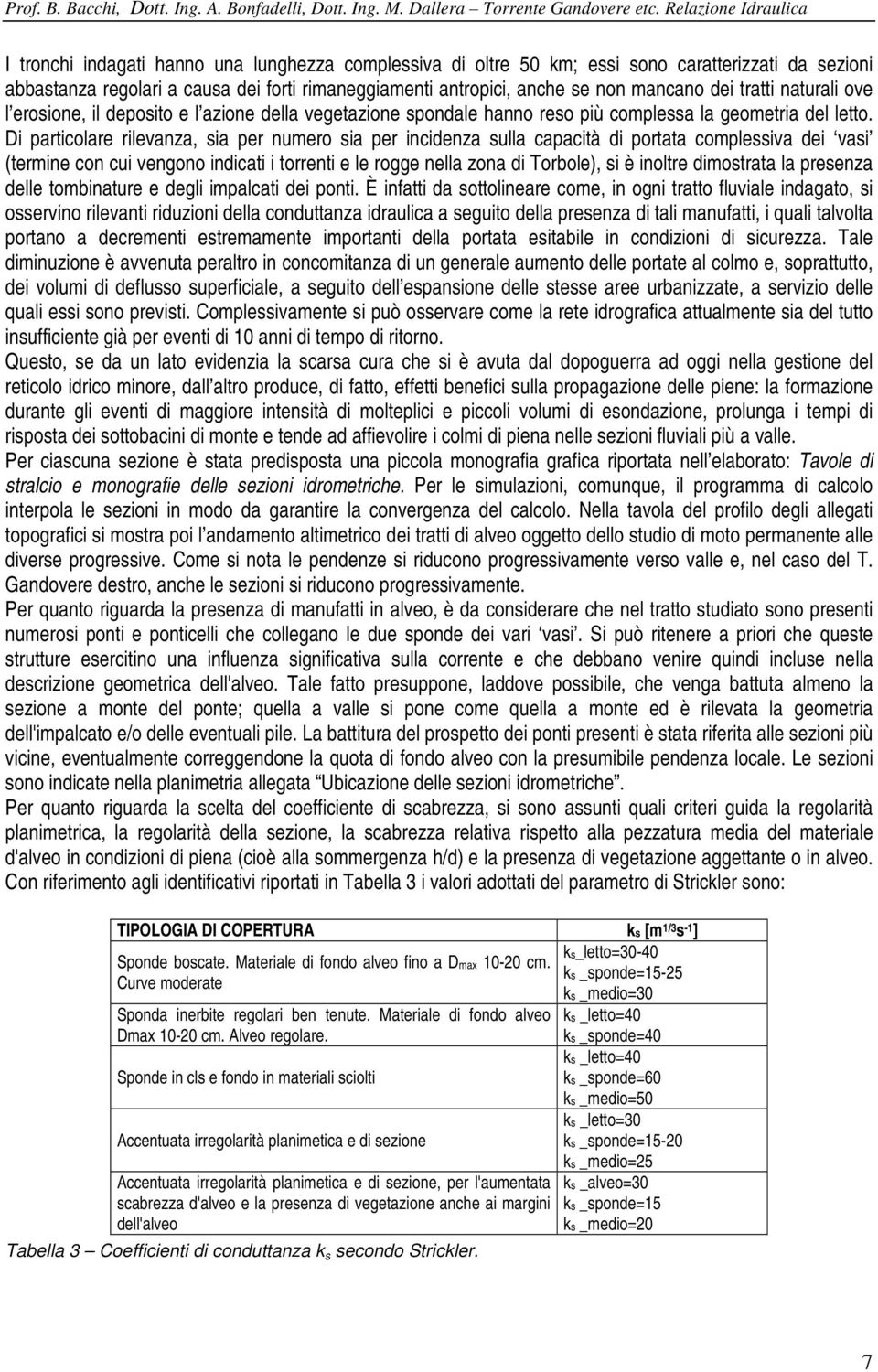 Di particolare rilevanza, sia per numero sia per incidenza sulla capacità di portata complessiva dei vasi (termine con cui vengono indicati i torrenti e le rogge nella zona di Torbole), si è inoltre