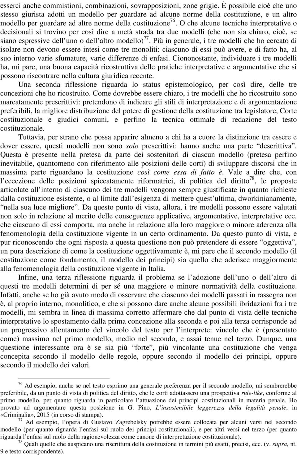 O che alcune tecniche interpretative o decisionali si trovino per così dire a metà strada tra due modelli (che non sia chiaro, cioè, se siano espressive dell uno o dell altro modello) 77.