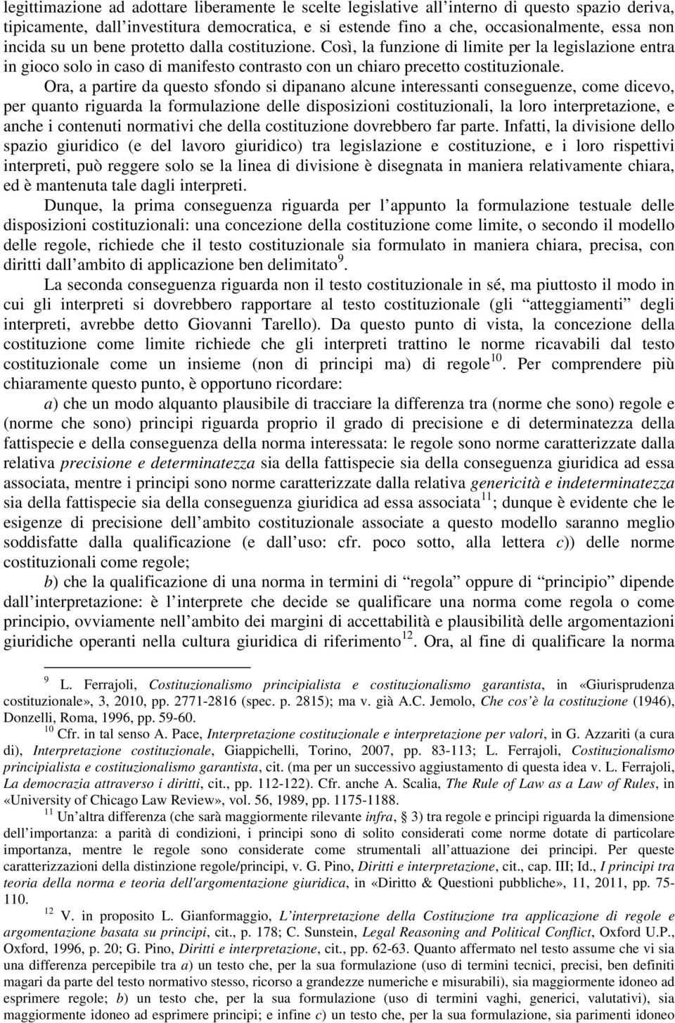 Ora, a partire da questo sfondo si dipanano alcune interessanti conseguenze, come dicevo, per quanto riguarda la formulazione delle disposizioni costituzionali, la loro interpretazione, e anche i