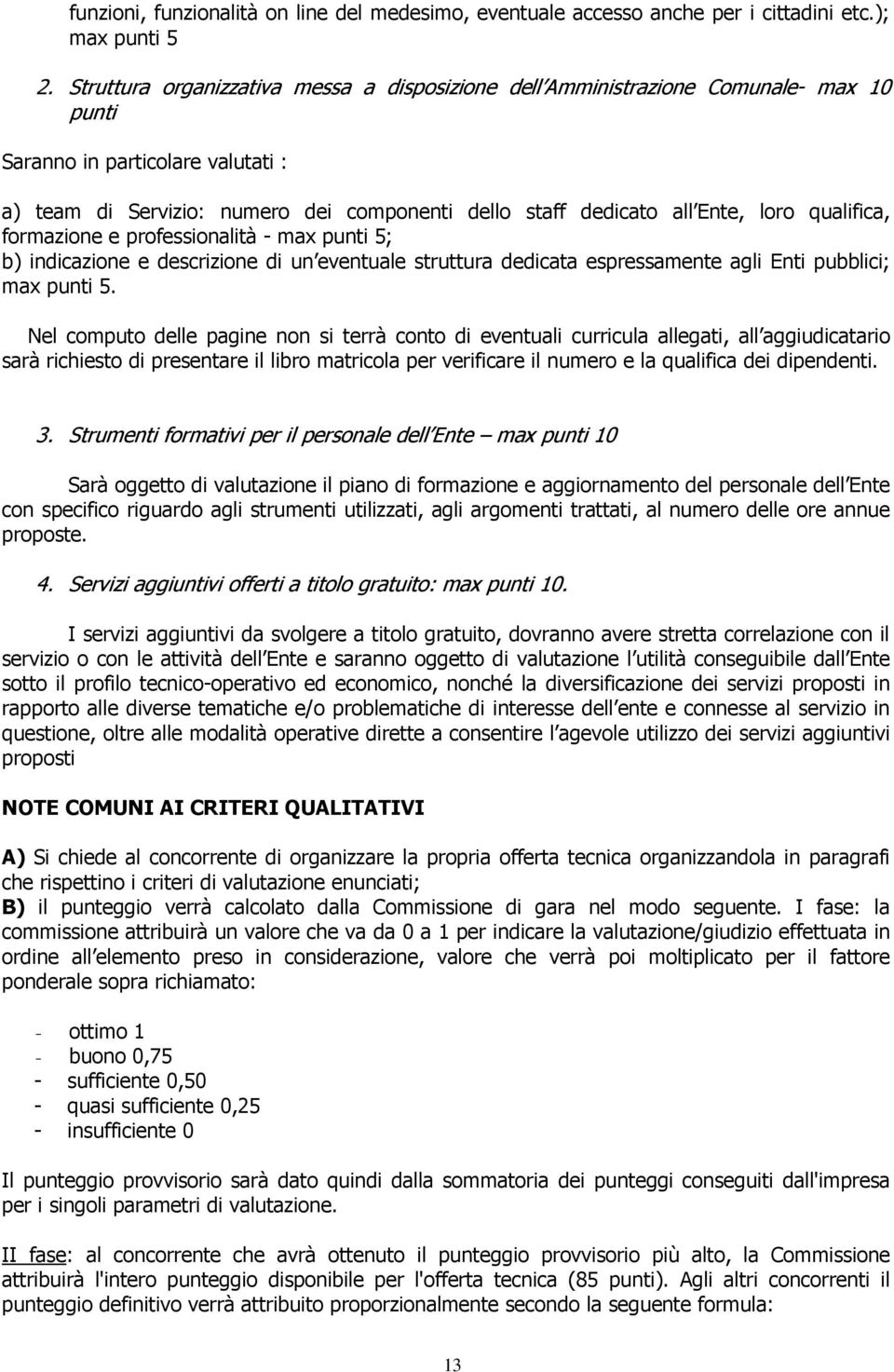 loro qualifica, formazione e professionalità - max punti 5; b) indicazione e descrizione di un eventuale struttura dedicata espressamente agli Enti pubblici; max punti 5.