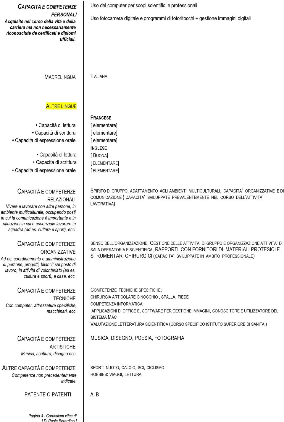 di scrittura Capacità di espressione orale Capacità di lettura Capacità di scrittura Capacità di espressione orale FRANCESE [ elementare] [ elementare] [ elementare] INGLESE [ BUONA] [ ELEMENTARE] [